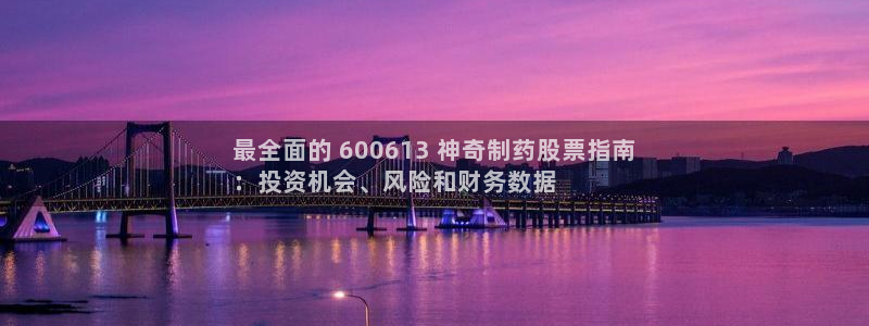 usdt九游会老哥俱乐部：最全面的 600613 神奇制药股票指南
：投资机会、风险和财务数据