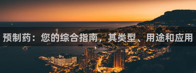 九游会老哥必备的交流社区九：预制药：您的综合指南，其类型、用途和应用