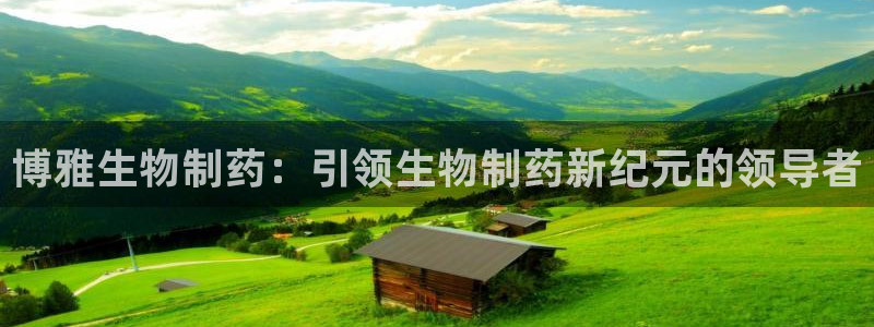 九游会老哥俱乐部官网首页：博雅生物制药：引领生物制药新纪元的领导者