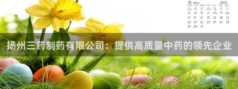 老哥吧九游会下架吗：扬州三药制药有限公司：提供高质量中药的领先企业