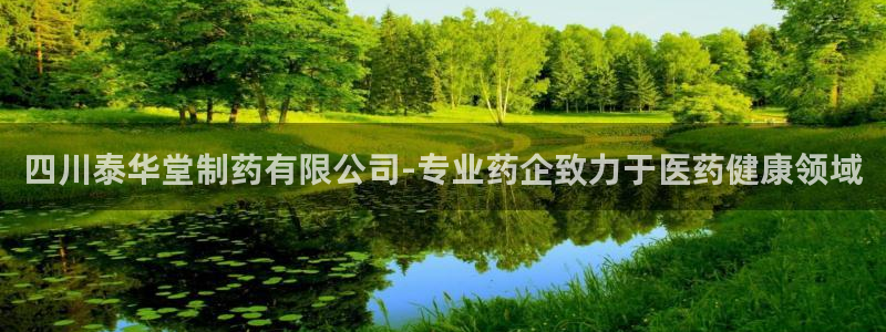 九游老哥俱乐部官网登录：四川泰华堂制药有限公司-专业药企致力于医药健康领域