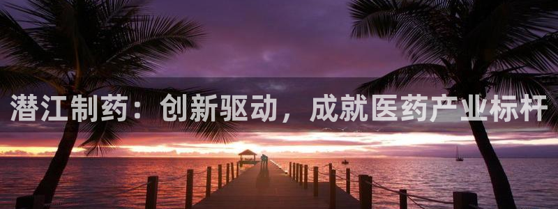 九游会老哥俱乐部：潜江制药：创新驱动，成就医药产业标杆