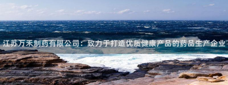 九游老哥俱乐部官网登录网址：江苏万禾制药有限公司：致力于打造优质健康产品的药品生产企业