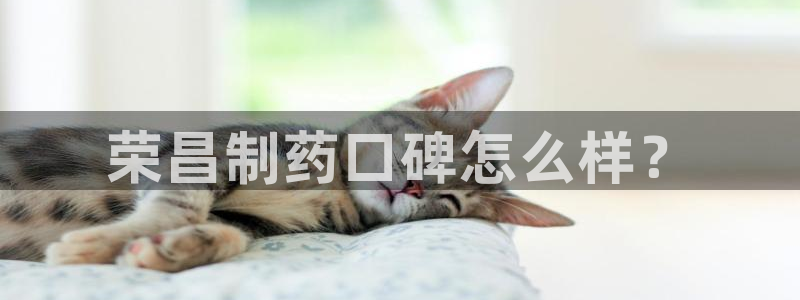 九游会老哥俱乐部社区论坛：荣昌制药口碑怎么样？