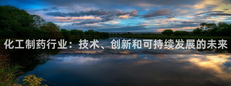 九游会老哥俱乐部交流社区：化工制药行业：技术、创新和可持续发展的未来