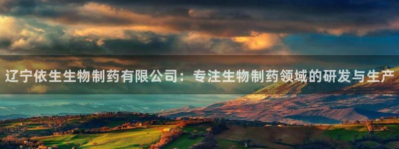 九游老哥俱乐部官网登录入口：辽宁依生生物制药有限公司：专注生物制药领域的研发与生产