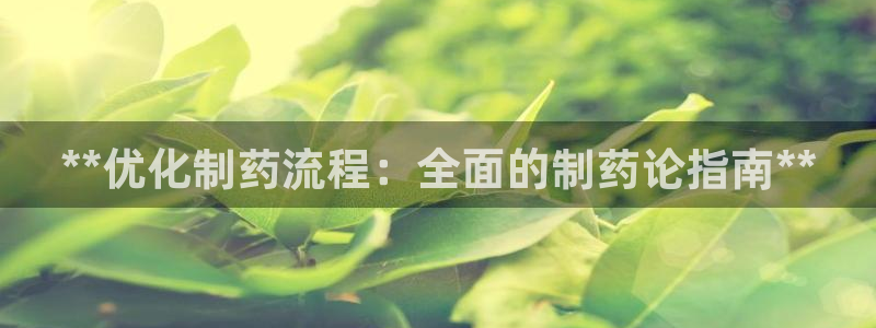 九游会老哥俱乐部官方网站：**优化制药流程：全面的制药论指南**