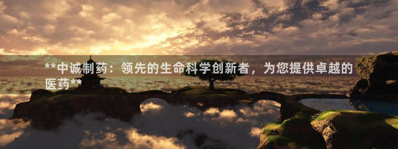 老哥吧九游会：**中诚制药：领先的生命科学创新者，为您提供卓越的
医药**